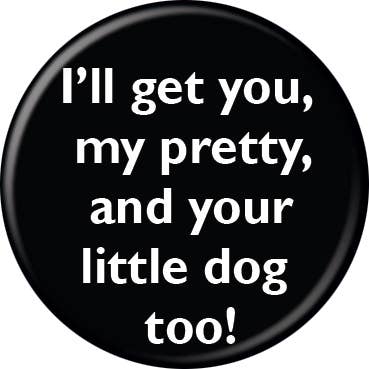 Wizard of Oz I'll Get You My Pretty 1.25" Round Button